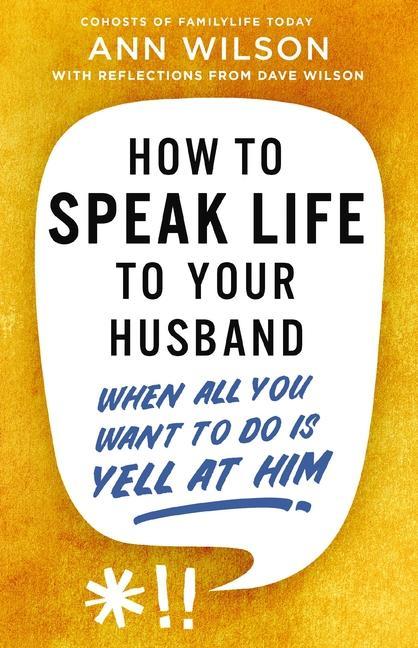 How To Speak Life To Your Husband : When All You Want To Do Is Yell At Him