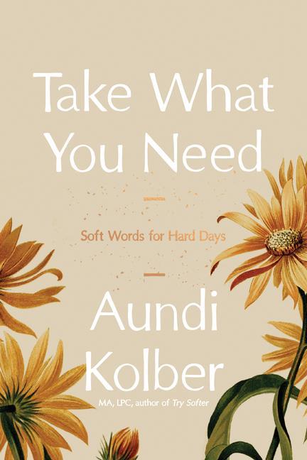 Take What You Need : Soft Words For Hard Days