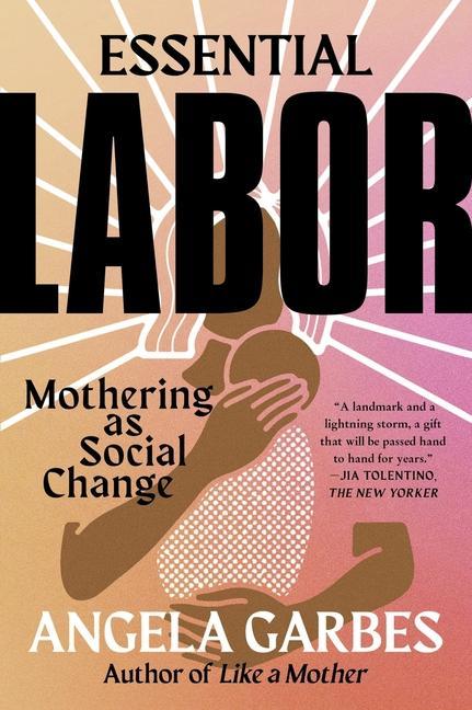 Essential Labor : Mothering As Social Change