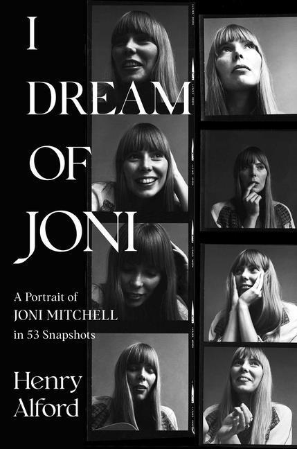 I Dream Of Joni : A Portrait Of Joni Mitchell In 53 Snapshots