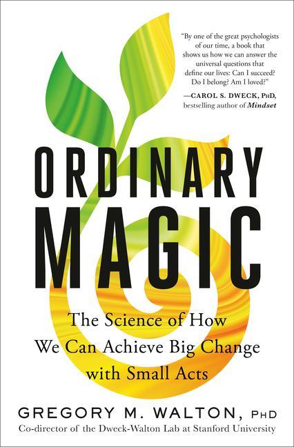 Ordinary Magic : The Science Of How We Can Achieve Big Change With Small Acts