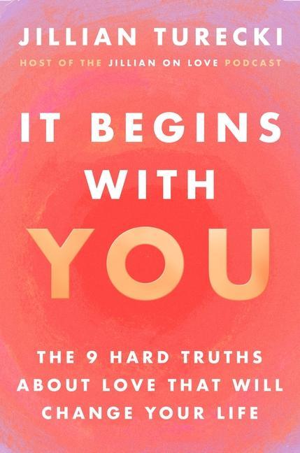 It Begins With You : The 9 Hard Truths About Love That Will Change Your Life