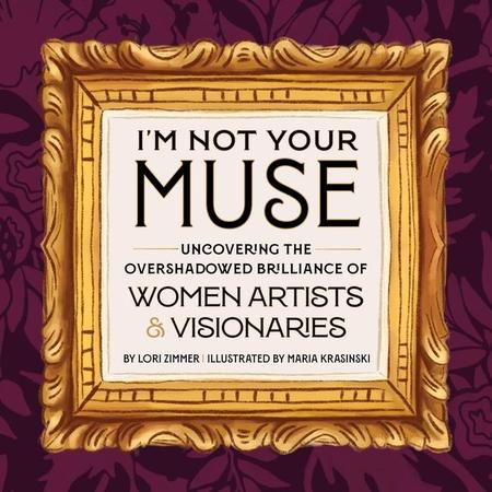 I'm Not Your Muse: Uncovering the Overshadowed Brilliance of Women Artists & Visionaries