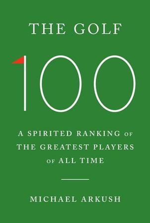 Golf 100: A Spirited Ranking of the Greatest Players of All Time