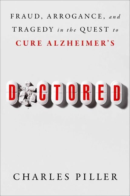 Doctored : Fraud, Arrogance, And Tragedy In The Quest To Cure Alzheimer's