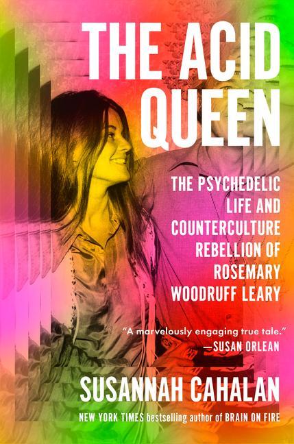 Acid Queen : The Psychedelic Life And Counterculture Rebellion Of Rosemary Woodruff Leary