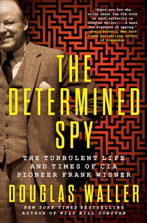 Determined Spy: The Turbulent Life and Times of CIA Pioneer Frank Wisner