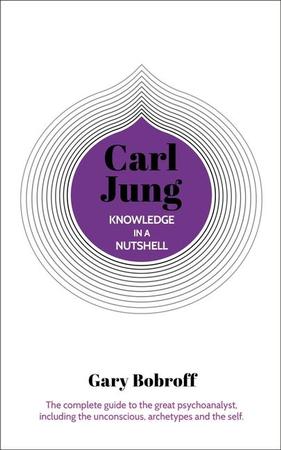 Knowledge in a Nutshell: Carl Jung: The Complete Guide to the Great Psychoanalyst, Including the Unconscious, Archetypes and the Self
