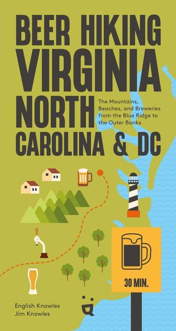 Beer Hiking Virginia, North Carolina, And Dc : The Mountains, Beaches, And Breweries From The Blue Ridge To The Outer Banks
