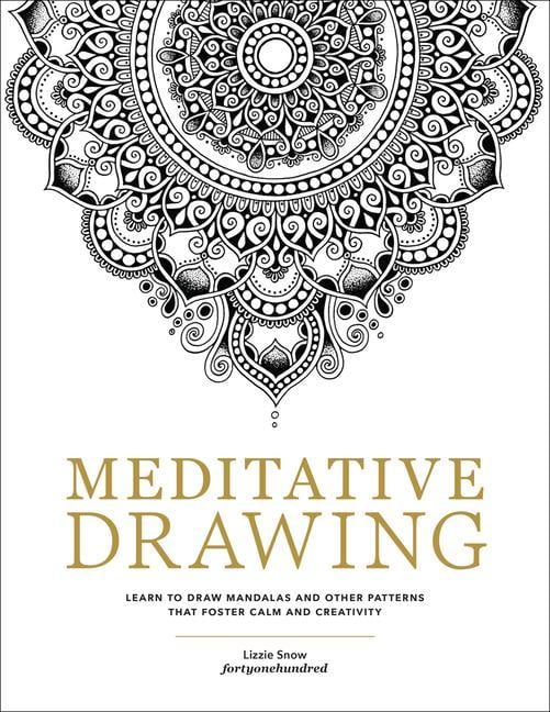 Meditative Drawing : Learn To Draw Mandalas And Other Patterns That Foster Calm And Creativity