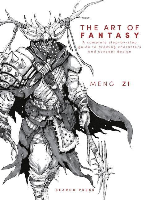 Art Of Fantasy : A Complete Step- By- Step Guide To Drawing Characters And Concept Design