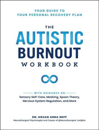 Autistic Burnout Workbook: Your Guide to Your Personal Recovery Plan