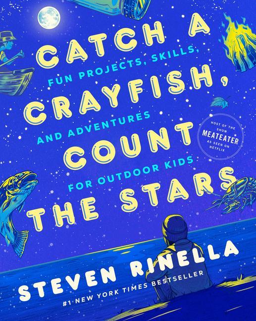 Catch A Crayfish, Count The Stars : Fun Projects, Skills, And Adventures For Outdoor Kids