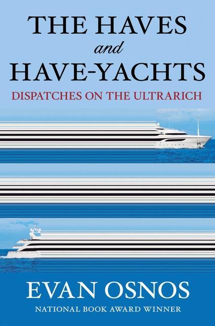 Haves And Have- Yachts : Dispatches On The Ultrarich