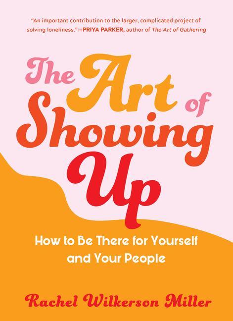 Art Of Showing Up : How To Be There For Yourself And Your People