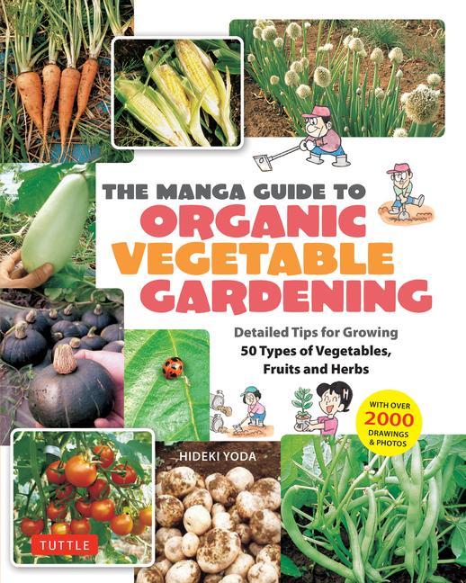 Manga Guide To Organic Vegetable Gardening : Detailed Tips For Growing 50 Types Of Vegetables, Fruits And Herbs (With Over 2000 Drawings And Photos)