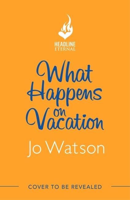 What Happens On Vacation : The Enemies- To- Lovers Romantic Comedy You Won ' T Want To Go On Holiday Without!