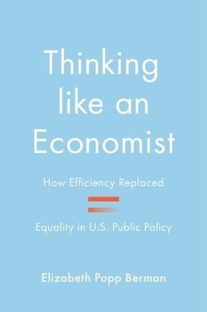 Thinking Like an Economist: How Efficiency Replaced Equality in U.S. Public Policy