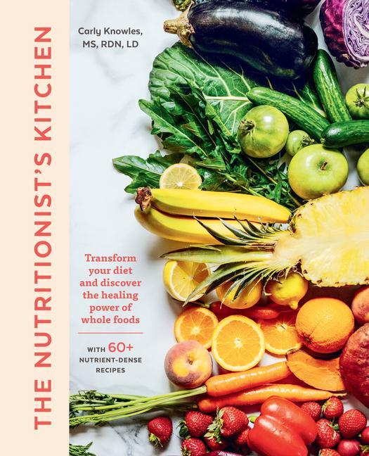 Nutritionist's Kitchen : Transform Your Diet And Discover The Healing Power Of Whole Foods