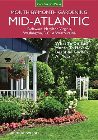 Mid-Atlantic Month-By-Month Gardening: What to Do Each Month to Have a Beautiful Garden All Year