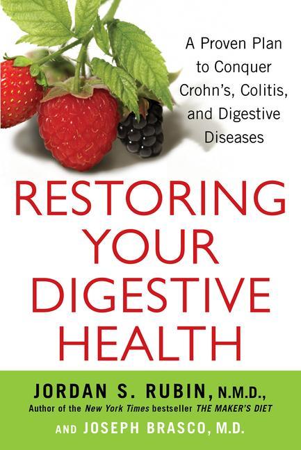 Restoring Your Digestive Health : A Proven Plan To Conquer Crohns, Colitis, And Digestive Diseases