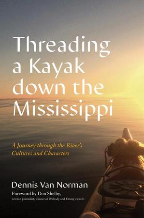 Threading a Kayak Down the Mississippi: A Journey Through the River's Cultures and Characters
