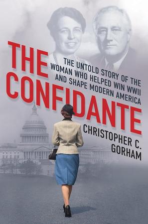 Confidante: The Untold Story of the Woman Who Helped Win WWII and Shape Modern America