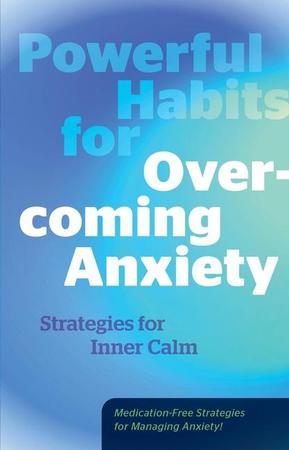 Powerful Habits for Overcoming Anxiety: Strategies for Inner Calm - Medication-Free Strategies for Managing Anxiety!