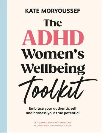 ADHD Women's Wellbeing Toolkit: Embrace Your Authentic Self and Harness Your True Potential