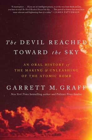 Devil Reached Toward the Sky: An Oral History of the Making and Unleashing of the Atomic Bomb