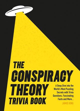 Conspiracy Theory Trivia Book: A Deep Dive Into the World's Most Puzzling Secrets with Trivia Questions, Fascinating Facts and More