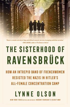 Sisterhood of Ravensbrück: How an Intrepid Band of Frenchwomen Resisted the Nazis in Hitler's All-Female Concentration Camp