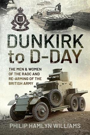 Dunkirk to D-Day: The Men and Women of the Raoc and Re-Arming the British Army