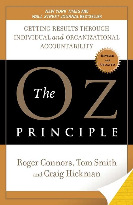 Oz Principle: Getting Results Through Individual and Organizational Accountability (Revised, Updated)