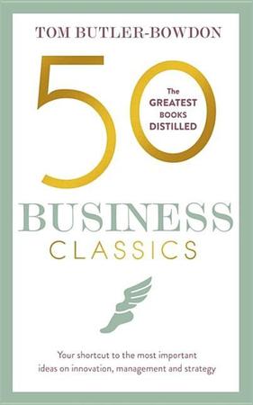50 Business Classics: Your Shortcut to the Most Important Ideas on Innovation, Management and Strategy