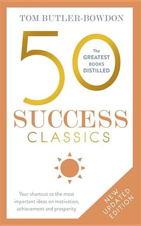 50 Success Classics, Second Edition: Your Shortcut to the Most Important Ideas on Motivation, Achievement, and Prosperity