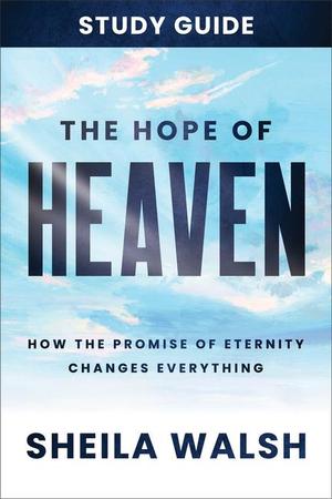 Hope of Heaven Study Guide: How the Promise of Eternity Changes Everything