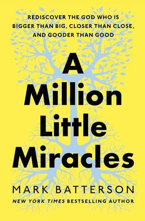 Million Little Miracles: Rediscover the God Who Is Bigger Than Big, Closer Than Close, and Gooder Than Good