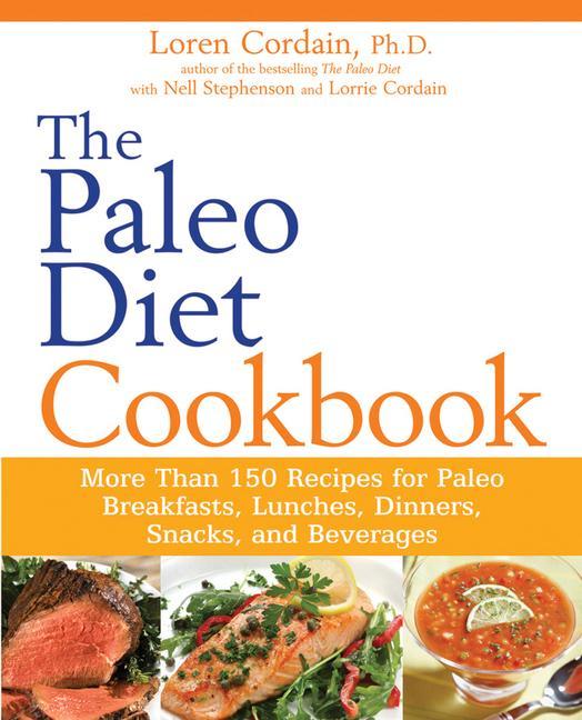 Paleo Diet Cookbook : More Than 150 Recipes For Paleo Breakfasts, Lunches, Dinners, Snacks, And Beverages