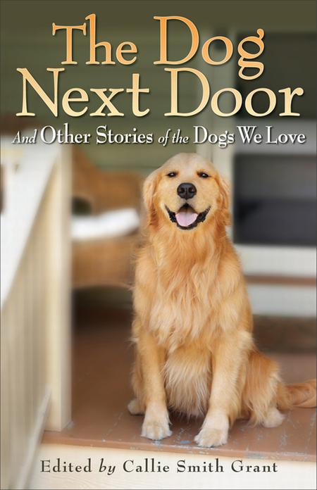 Dog Next Door: And Other Stories of the Dogs We Love
