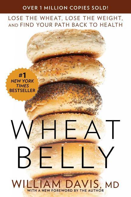 Wheat Belly : Lose The Wheat, Lose The Weight, And Find Your Path Back To Health