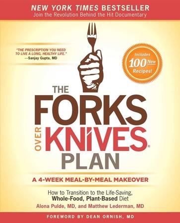 Forks Over Knives Plan: How to Transition to the Life-Saving, Whole-Food, Plant-Based Diet
