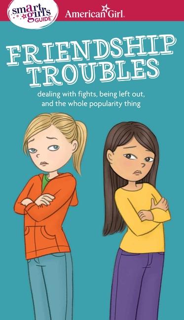 Smart Girl's Guide : Friendship Troubles : Dealing With Fights, Being Left Out, And The Whole Popularity Thing