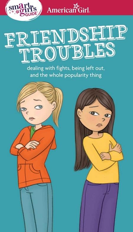 Smart Girl's Guide: Friendship Troubles: Dealing with Fights, Being Left Out, and the Whole Popularity Thing