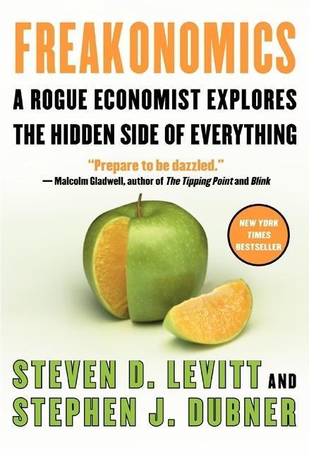 Freakonomics : A Rogue Economist Explores The Hidden Side Of Everything