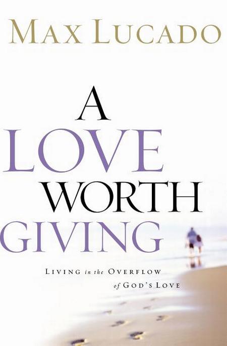 Love Worth Giving: Living in the Overflow of God's Love (Special)