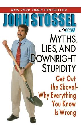 Myths, Lies, and Downright Stupidity: Get Out the Shovel--Why Everything You Know Is Wrong