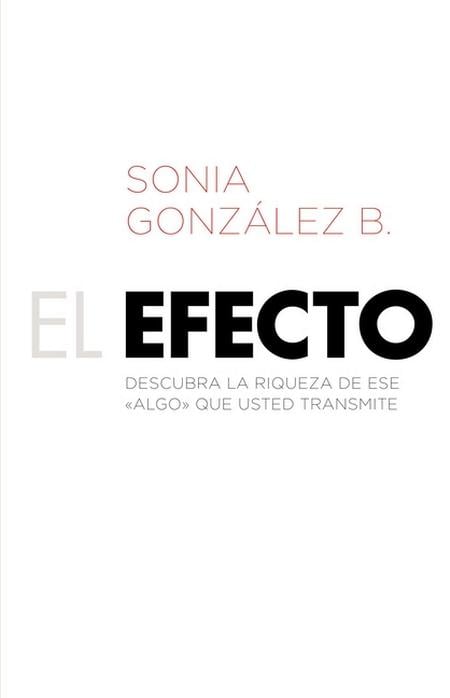 El Efecto: Descubra La Riqueza de Ese ?Algo? Que Usted Transmite