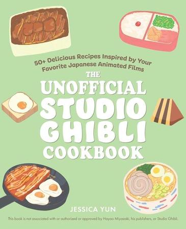 Unofficial Studio Ghibli Cookbook: 50+ Delicious Recipes Inspired by Your Favorite Japanese Animated Films