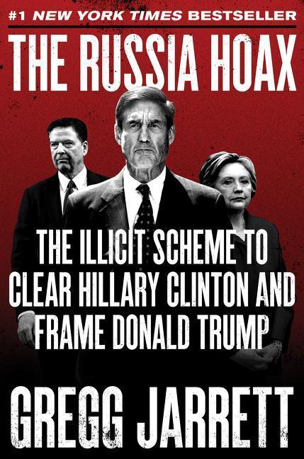 Russia Hoax : The Illicit Scheme To Clear Hillary Clinton And Frame Donald Trump